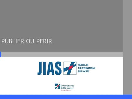 PUBLIER OU PERIR. www.jiasociety.org Journal of the International AIDS Society Différents Thèmes 1.Le journal de lInternational AIDS Society (JIAS) 2.Rèdaction.