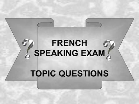 FRENCH SPEAKING EXAM TOPIC QUESTIONS.
