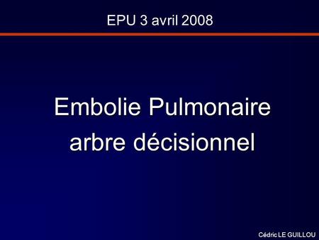 Embolie Pulmonaire arbre décisionnel EPU 3 avril 2008