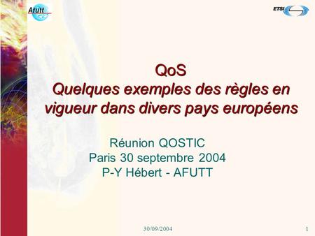 30/09/20041 QoS Quelques exemples des règles en vigueur dans divers pays européens Réunion QOSTIC Paris 30 septembre 2004 P-Y Hébert - AFUTT.