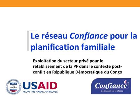 Le réseau Confiance pour la planification familiale Exploitation du secteur privé pour le rétablissement de la PF dans le contexte post- conflit en République.