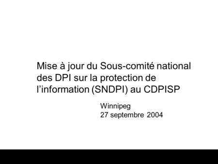 Septembre 2004Rapport du SNDPI de la PI1 Mise à jour du Sous-comité national des DPI sur la protection de linformation (SNDPI) au CDPISP Winnipeg 27 septembre.