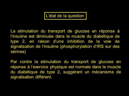 L’état de la question La stimulation du transport de glucose en réponse à l’insuline est diminuée dans le muscle du diabétique de type 2, en raison d’une.
