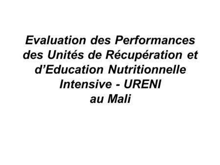Evaluation des Performances des Unités de Récupération et d’Education Nutritionnelle Intensive - URENI au Mali  