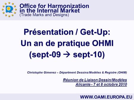 Office for Harmonization in the Internal Market (Trade Marks and Designs) WWW.OAMI.EUROPA.EU Présentation / Get-Up: Un an de pratique OHMI (sept-09 sept-10)