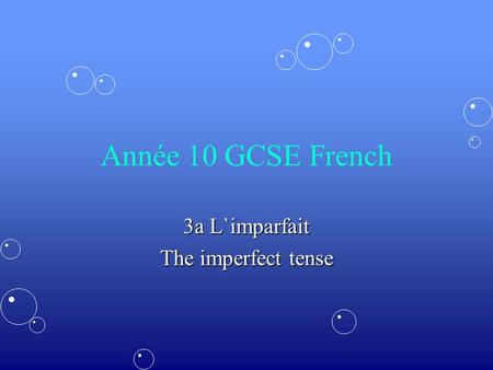 Année 10 GCSE French 3a L`imparfait The imperfect tense.