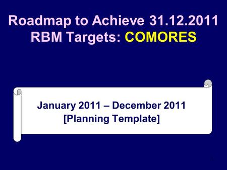 1 Roadmap to Achieve 31.12.2011 RBM Targets: COMORES January 2011 – December 2011 [Planning Template]