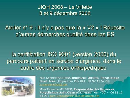 JIQH 2008 – La Villette 8 et 9 décembre 2008 Atelier n° 9 : Il ny a pas que la « V2 » ! Réussite dautres démarches qualité dans les ES la certification.