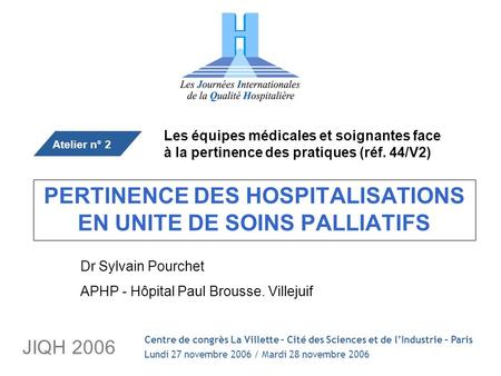 JIQH 2006 PERTINENCE DES HOSPITALISATIONS EN UNITE DE SOINS PALLIATIFS Les équipes médicales et soignantes face à la pertinence des pratiques (réf. 44/V2)