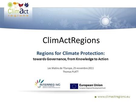 Www.climactregions.eu ClimActRegions Regions for Climate Protection: towards Governance, from Knowledge to Action Les Matins de lEurope, 25 novembre 2011.