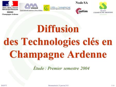 DMSVT 1/14 Présentation le 20 janvier 2005 Diffusion des Technologies clés en Champagne Ardenne Étude : Premier semestre 2004 Node SA.