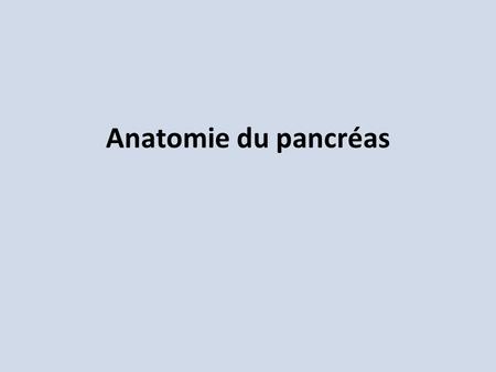 Anatomie du pancréas.