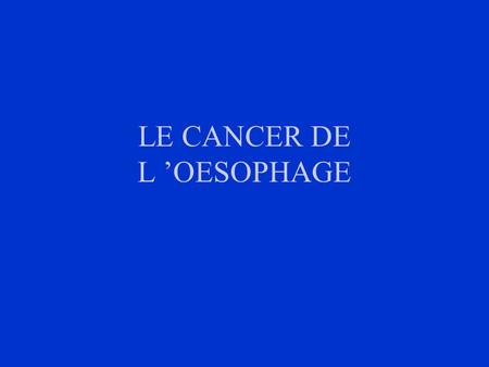 LE CANCER DE L ’OESOPHAGE