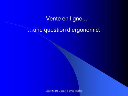 Lycée C. De Gaulle - 56 000 Vannes Vente en ligne,.. …une question dergonomie.