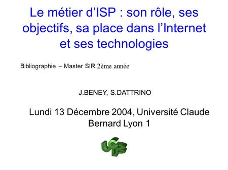 Le métier dISP : son rôle, ses objectifs, sa place dans lInternet et ses technologies Bibliographie – Master SIR 2ème année Lundi 13 Décembre 2004, Université