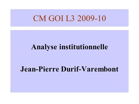 CM GOI L3 2009-10 Analyse institutionnelle Jean-Pierre Durif-Varembont.
