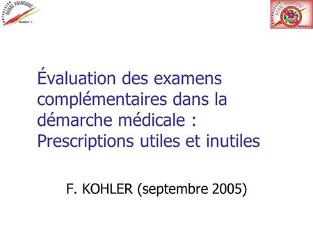 Évaluation des examens complémentaires dans la démarche médicale : Prescriptions utiles et inutiles F. KOHLER (septembre 2005)