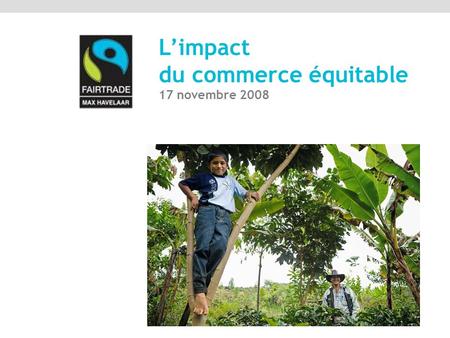 Limpact du commerce équitable 17 novembre 2008. Aspirations des producteurs des pays du Sud Engagements du commerce équitable labellisé Effets sur le.
