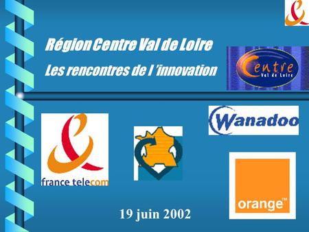 Région Centre Val de Loire Les rencontres de l innovation 19 juin 2002.
