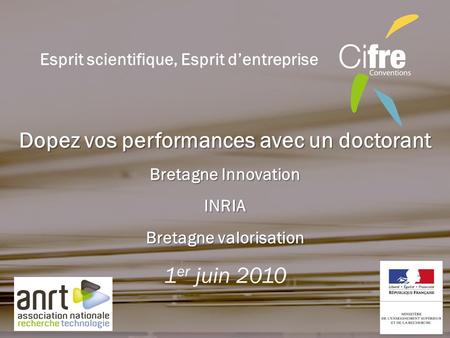 Dopez vos performances avec un doctorant Bretagne Innovation INRIA Bretagne valorisation 1 er juin 2010 Esprit scientifique, Esprit dentreprise.