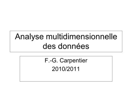 Analyse multidimensionnelle des données F.-G. Carpentier 2010/2011.