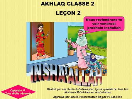 AKHLAQ CLASSE 2 LEÇON 2 Réalisé par une Kaniz-é-Fatéma pour içal-e-çawaab de tous les Marhoum Mominines val Mouminates Approuvé par Moulla Nissarhoussen.