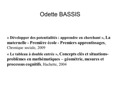 Odette BASSIS « Développer des potentialités : apprendre en cherchant », La maternelle - Première école - Premiers apprentissages, Chronique sociale,