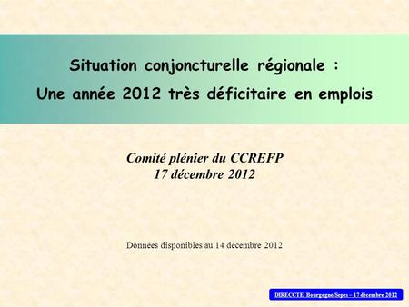 Données disponibles au 14 décembre 2012 Situation conjoncturelle régionale : Une année 2012 très déficitaire en emplois Comité plénier du CCREFP 17 décembre.