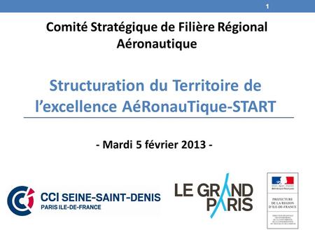 Structuration du Territoire de lexcellence AéRonauTique-START Comité Stratégique de Filière Régional Aéronautique - Mardi 5 février 2013 - 1.