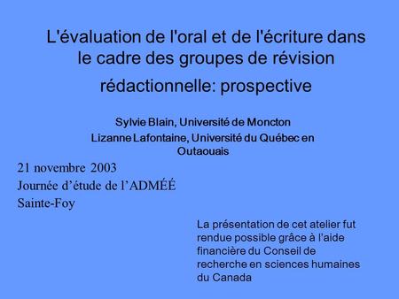 L'évaluation de l'oral et de l'écriture dans le cadre des groupes de révision rédactionnelle: prospective Sylvie Blain, Université de Moncton Lizanne Lafontaine,