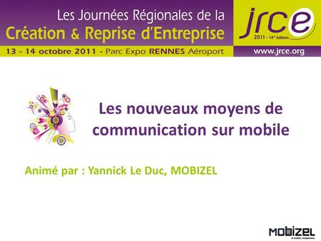 Les nouveaux moyens de communication sur mobile Animé par : Yannick Le Duc, MOBIZEL.