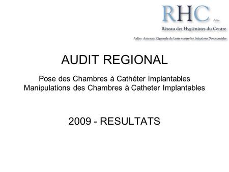AUDIT REGIONAL Pose des Chambres à Cathéter Implantables Manipulations des Chambres à Catheter Implantables 2009 - RESULTATS.
