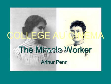 COLLEGE AU CINEMA The Miracle Worker 2008-2009 Arthur Penn.