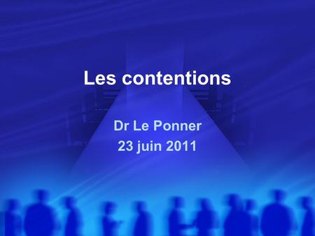 Les contentions Dr Le Ponner 23 juin 2011.