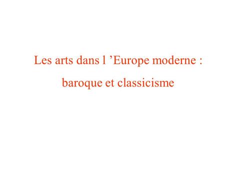 Les arts dans l ’Europe moderne : baroque et classicisme