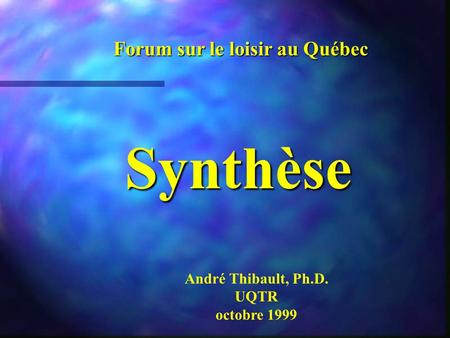 Synthèse Forum sur le loisir au Québec André Thibault, Ph.D. UQTR