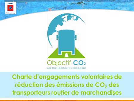 Charte d’engagements volontaires de réduction des émissions de CO2 des transporteurs routier de marchandises.