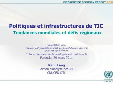 Politiques et infrastructures de TIC Tendances mondiales et défis régionaux Présentation pour l'événement parallèle du CTA sur la mobilisation des TIC.