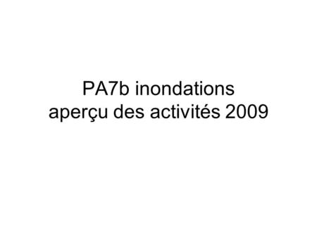 PA7b inondations aperçu des activités 2009