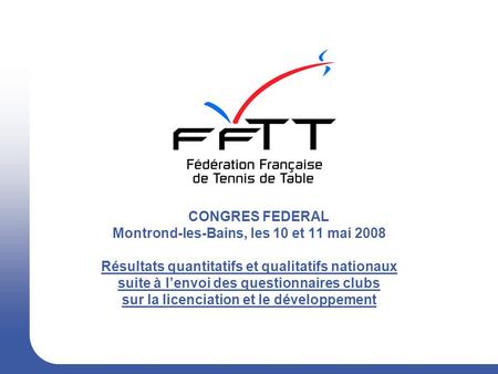 CONGRES FEDERAL Montrond-les-Bains, les 10 et 11 mai 2008 Résultats quantitatifs et qualitatifs nationaux suite à l’envoi des questionnaires clubs sur.