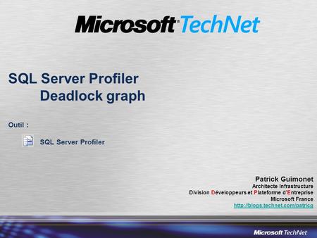 SQL Server Profiler Deadlock graph Outil : SQL Server Profiler Patrick Guimonet Architecte Infrastructure Division Développeurs et Plateforme dEntreprise.