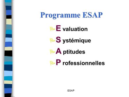 Programme ESAP E valuation S ystémique A ptitudes P rofessionnelles