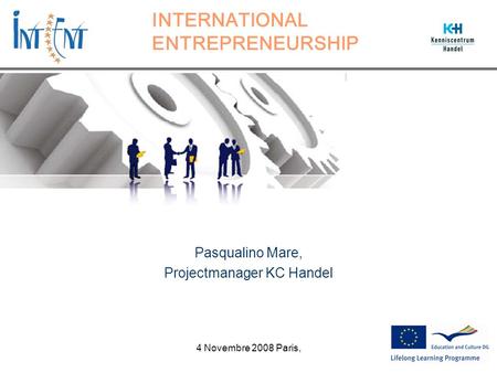 INTERNATIONAL ENTREPRENEURSHIP Pasqualino Mare, Projectmanager KC Handel 4 Novembre 2008 Paris,
