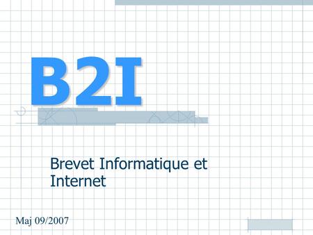B2I Brevet Informatique et Internet Maj 09/2007.