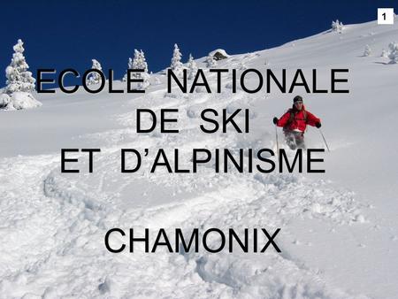 1 ECOLE NATIONALE DE SKI ET D’ALPINISME CHAMONIX.