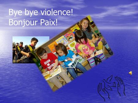 Bye bye violence! Bonjour Paix!.