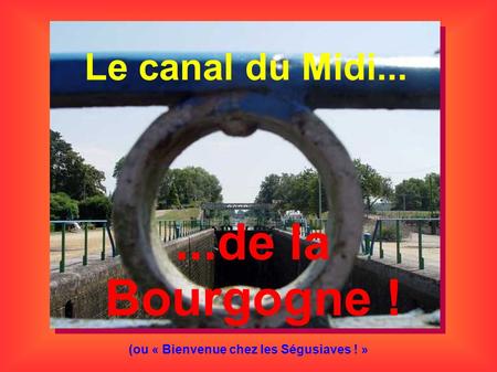 ...de la Bourgogne ! Le canal du Midi...
