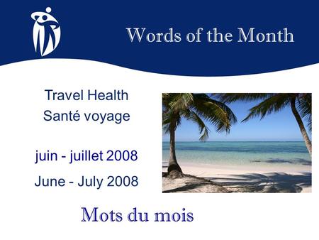 Words of the Month juin - juillet 2008 June - July 2008 Mots du mois Travel Health Santé voyage.