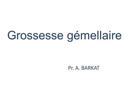 Grossesse gémellaire Pr. A. BARKAT.