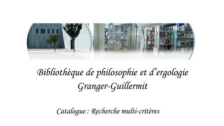 Bibliothèque de philosophie et d’ergologie Granger-Guillermit Catalogue : Recherche multi-critères.
